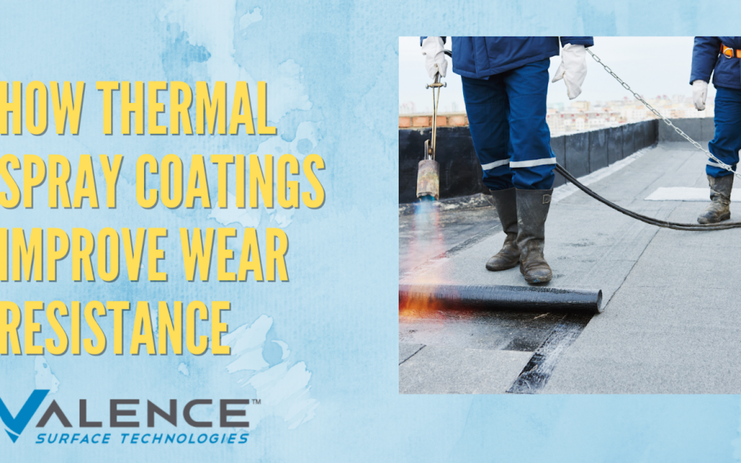 How Thermal Spray Coatings Improve Wear Resistance